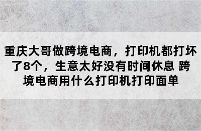 重庆大哥做跨境电商，打印机都打坏了8个，生意太好没有时间休息 跨境电商用什么打印机打印面单